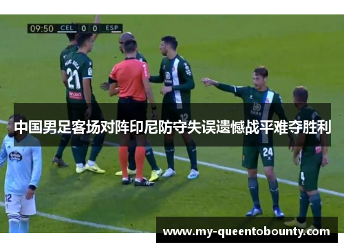 中国男足客场对阵印尼防守失误遗憾战平难夺胜利