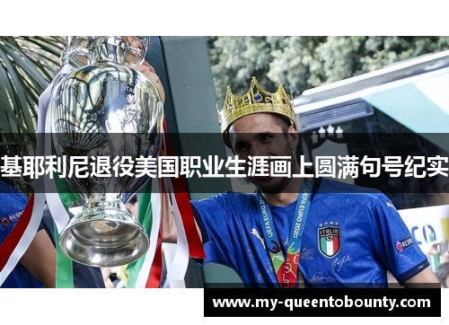 基耶利尼退役美国职业生涯画上圆满句号纪实