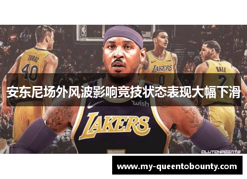 安东尼场外风波影响竞技状态表现大幅下滑